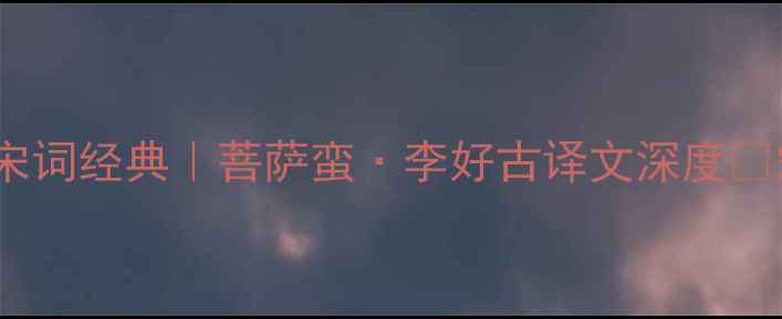 图片 5分钟读懂宋词经典｜菩萨蛮·李好古译文深度✨宋词必看篇