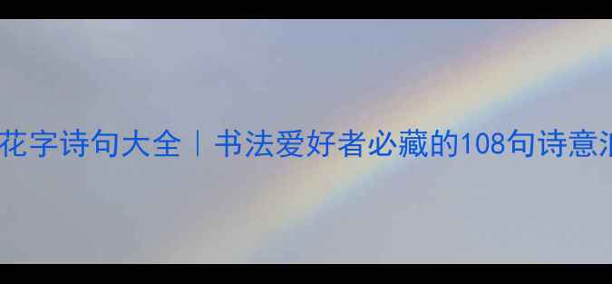 古风花字诗句大全书法爱好者必藏的108句诗意浪漫