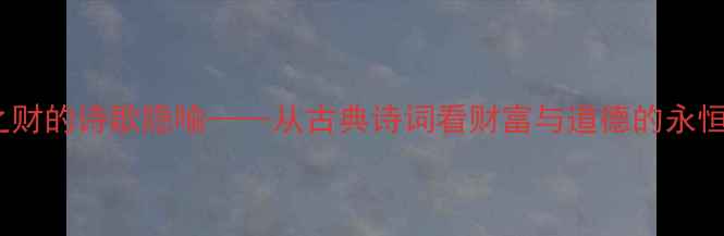 图片 不义之财的诗歌隐喻——从古典诗词看财富与道德的永恒博弈1