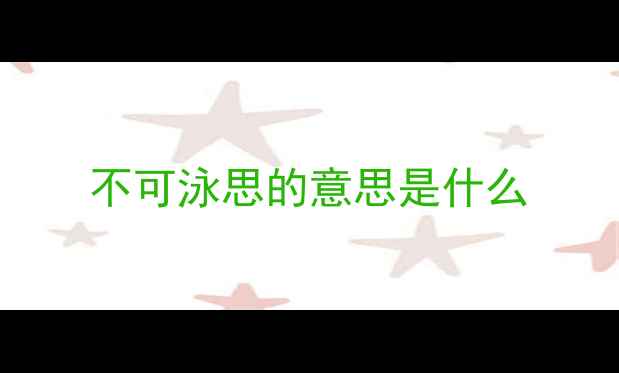 不可泳思的意思是什么