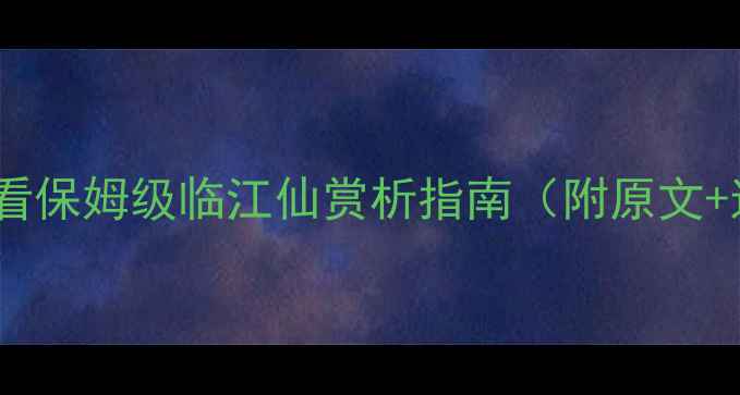 图片 临江仙译文｜新手必看保姆级临江仙赏析指南（附原文+逐句翻译+名句赏析）