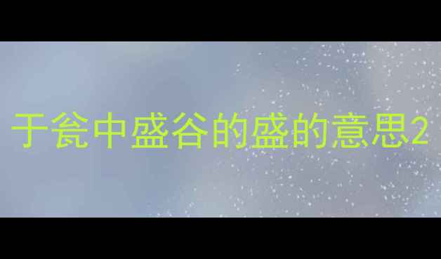 图片 于瓮中盛谷的盛的意思2