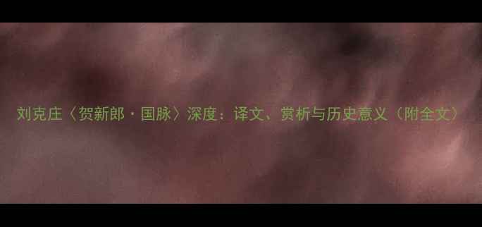 刘克庄贺新郎国脉深度译文赏析与历史意义附全文