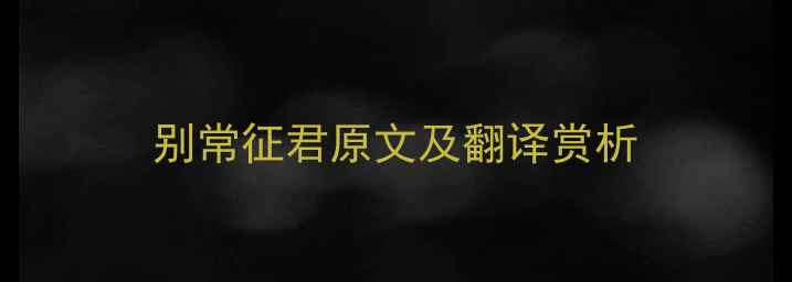 别常征君原文及翻译赏析