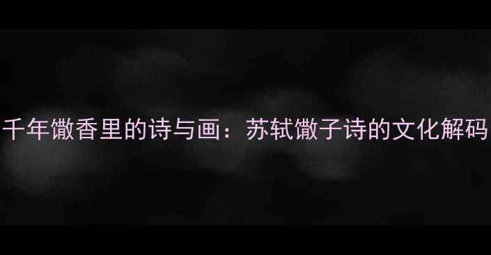 千年馓香里的诗与画苏轼馓子诗的文化解码