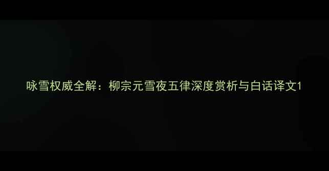 咏雪权威全解柳宗元雪夜五律深度赏析与白话译文