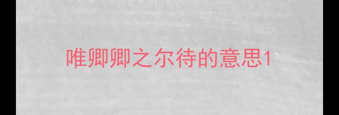 图片 唯卿卿之尔待的意思1