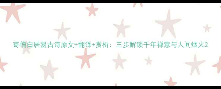 图片 寄僧白居易古诗原文+翻译+赏析：三步解锁千年禅意与人间烟火2