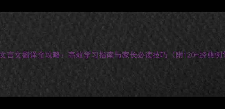 图片 小学文言文翻译全攻略：高效学习指南与家长必读技巧（附120+经典例句）2