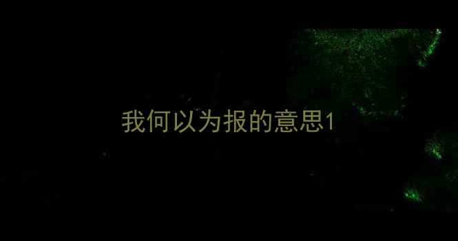 我何以为报的意思