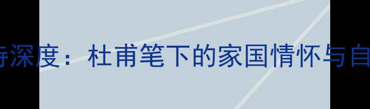 春雁古诗深度杜甫笔下的家国情怀与自然哲思