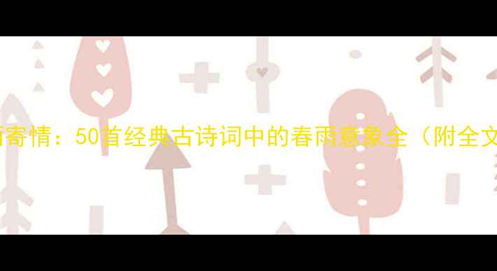春雨寄情50首经典古诗词中的春雨意象全附全文