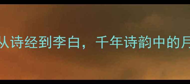 图片 月亮变化的诗句：从诗经到李白，千年诗韵中的月相流转与人生哲思