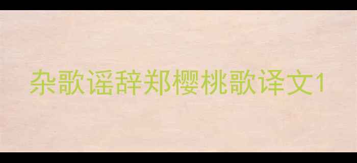 图片 杂歌谣辞郑樱桃歌译文1