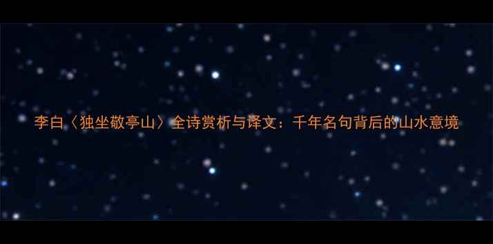 李白独坐敬亭山全诗赏析与译文千年名句背后的山水意境