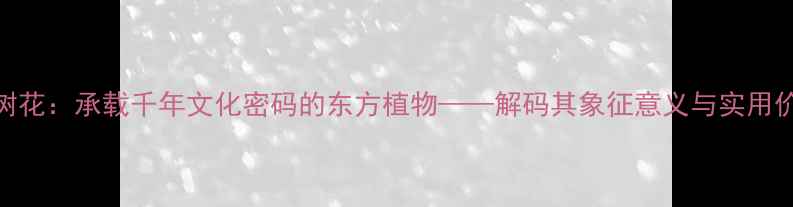 梓树花承载千年文化密码的东方植物解码其象征意义与实用价值