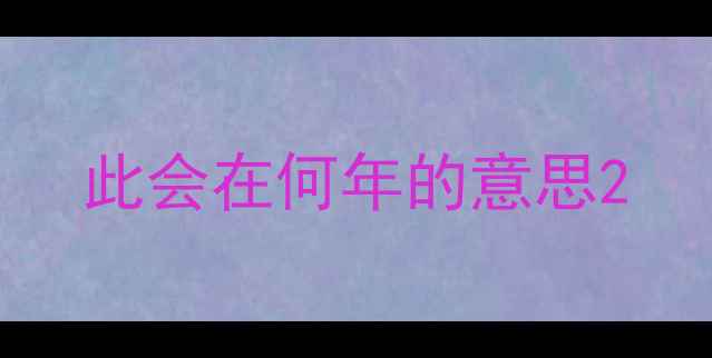 图片 此会在何年的意思2