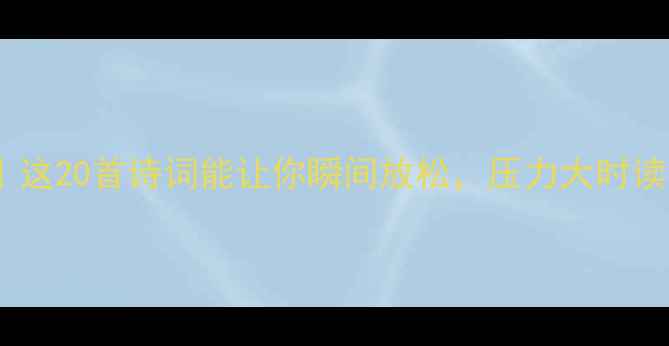 图片 治愈的古诗推荐｜这20首诗词能让你瞬间放松，压力大时读一读就平静了！2