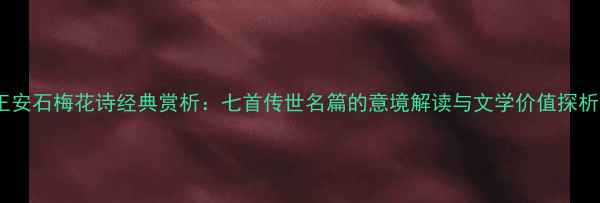 图片 王安石梅花诗经典赏析：七首传世名篇的意境解读与文学价值探析2