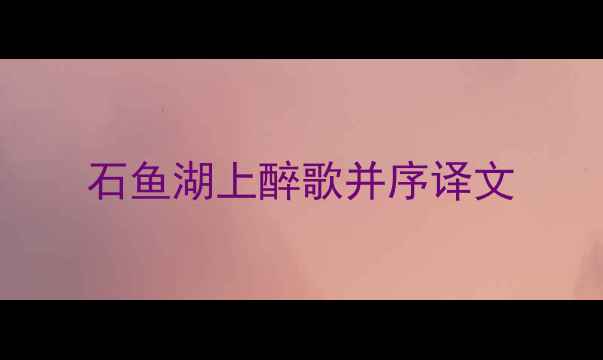 图片 石鱼湖上醉歌并序译文