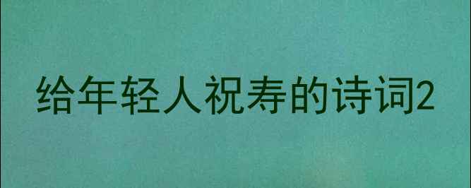 给年轻人祝寿的诗词