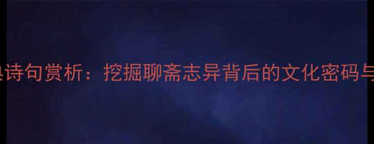 图片 蒲松龄经典诗句赏析：挖掘聊斋志异背后的文化密码与人生智慧1