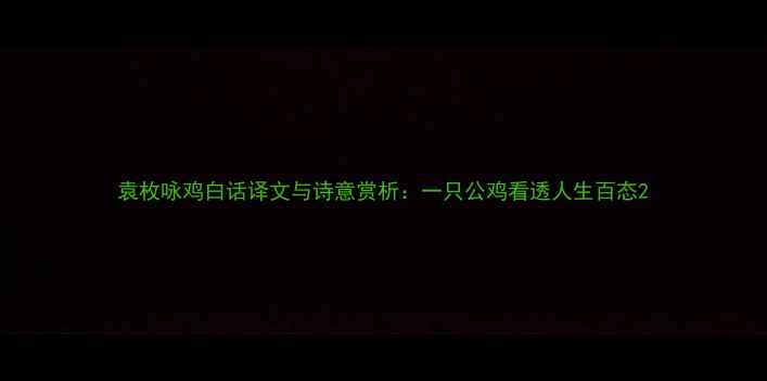 图片 袁枚咏鸡白话译文与诗意赏析：一只公鸡看透人生百态2
