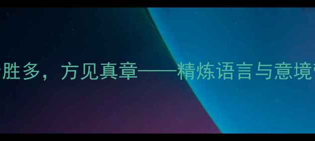 诗歌创作以少胜多方见真章精炼语言与意境营造的终极法则