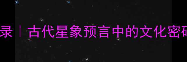 轸星隐没启示录古代星象预言中的文化密码与人生启示