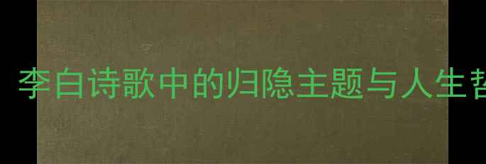 辄逃归李白诗歌中的归隐主题与人生哲学探析