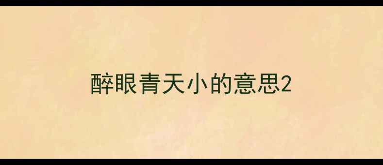 醉眼青天小的意思
