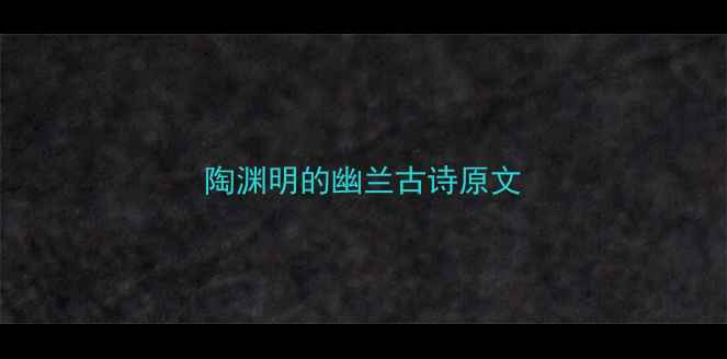 陶渊明的幽兰古诗原文