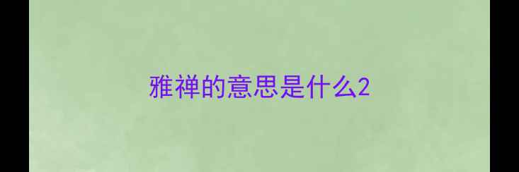 雅禅的意思是什么