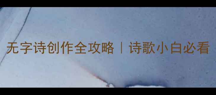 图片 零基础也能学会！无字诗创作全攻略｜诗歌小白必看｜附30首经典案例