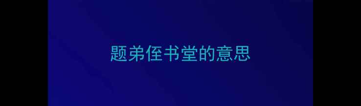 题弟侄书堂的意思