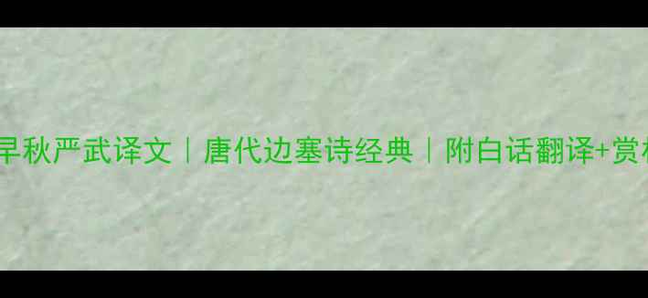 军城早秋严武译文唐代边塞诗经典附白话翻译赏析图文