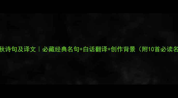 图片 🌟晚秋诗句及译文｜必藏经典名句+白话翻译+创作背景（附10首必读名作）
