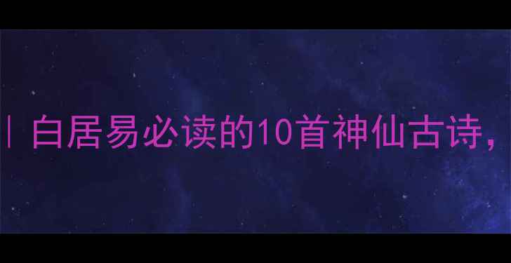图片 🌟穿越千年的潮流诗人｜白居易必读的10首神仙古诗，年轻人早该入坑了！🌟