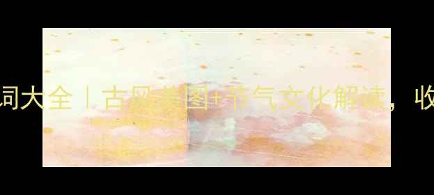 夏至诗词大全古风美图节气文化解读收藏备用