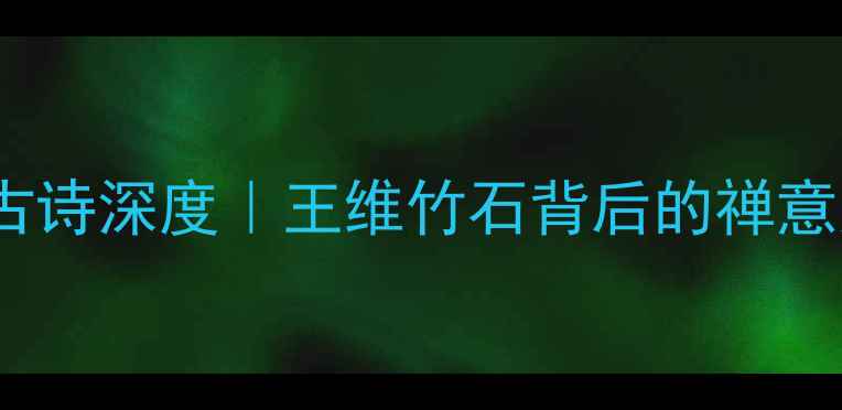 竹石古诗深度王维竹石背后的禅意人生