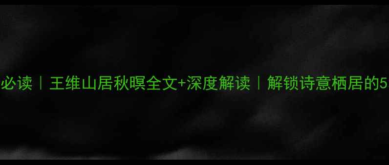 图片 🍂秋日必读｜王维山居秋暝全文+深度解读｜解锁诗意栖居的5种方法