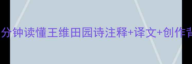 图片 📜古诗牧竖深度｜5分钟读懂王维田园诗注释+译文+创作背景（附白话翻译）