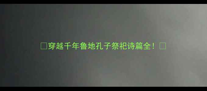图片 📜穿越千年鲁地孔子祭祀诗篇全！🎭